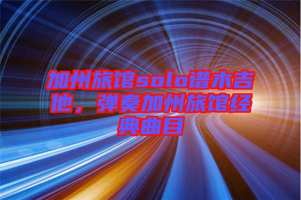加州旅館solo譜木吉他,彈奏加州旅館經典曲目