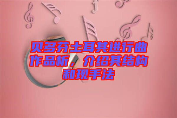 貝多芬土耳其進行曲作品析，介紹其結構和現手法