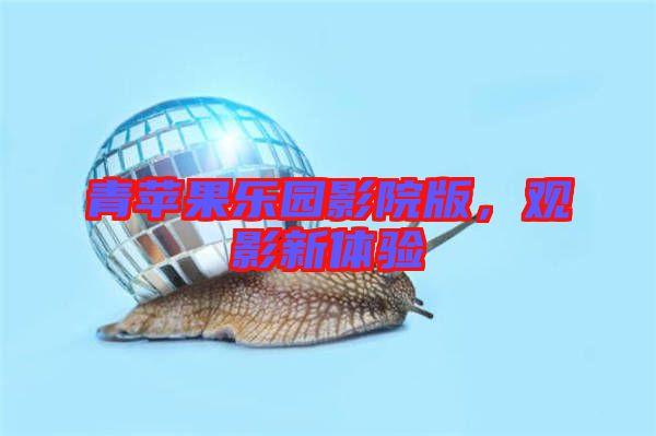 青蘋果樂園影院版，觀影新體驗
