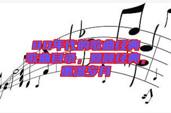 80年代的歌曲經(jīng)典歌曲目錄，回顧經(jīng)典，重溫歲月