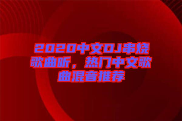 2020中文DJ串燒歌曲聽，熱門中文歌曲混音推薦
