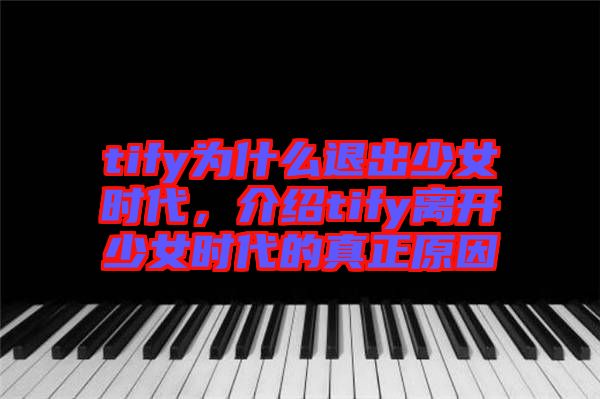 tify為什么退出少女時代，介紹tify離開少女時代的真正原因