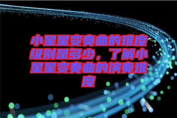 小星星變奏曲的難度級別是多少，了解小星星變奏曲的演奏難度