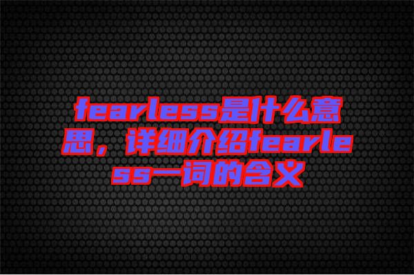 fearless是什么意思,詳細(xì)介紹fearless一詞的含義