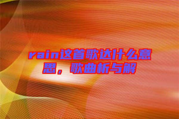 rain這首歌達什么意思，歌曲析與解