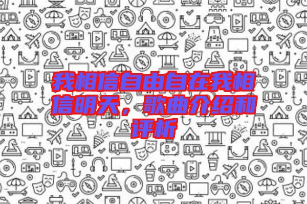 我相信自由自在我相信明天，歌曲介紹和評析