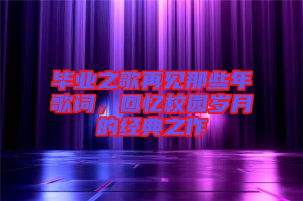 畢業之歌再見那些年歌詞,回憶校園歲月的經典之作