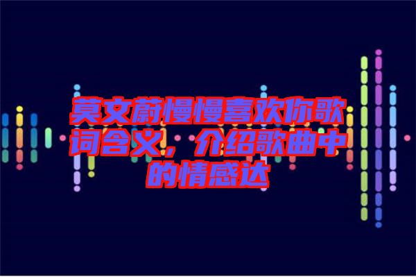 莫文蔚慢慢喜歡你歌詞含義,介紹歌曲中的情感達