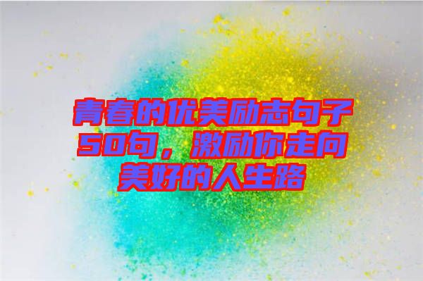 青春的優美勵志句子50句，激勵你走向美好的人生路