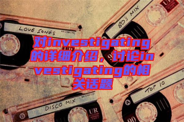 對investigating的詳細介紹，討論investigating的相關話題