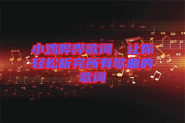 小雞嗶嗶歌詞，讓你輕松聽完所有歌曲的歌詞