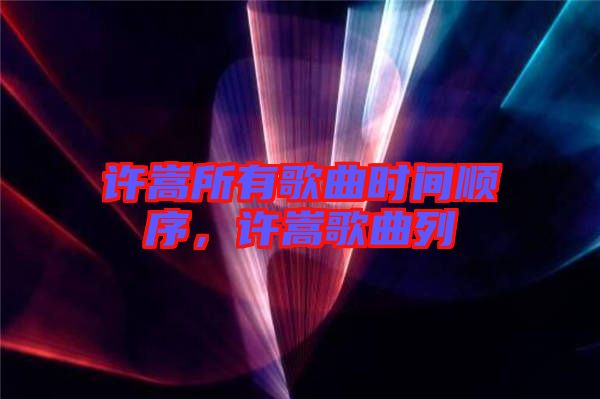 許嵩所有歌曲時間順序，許嵩歌曲列