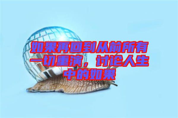 如果再回到從前所有一切重演，討論人生中的如果