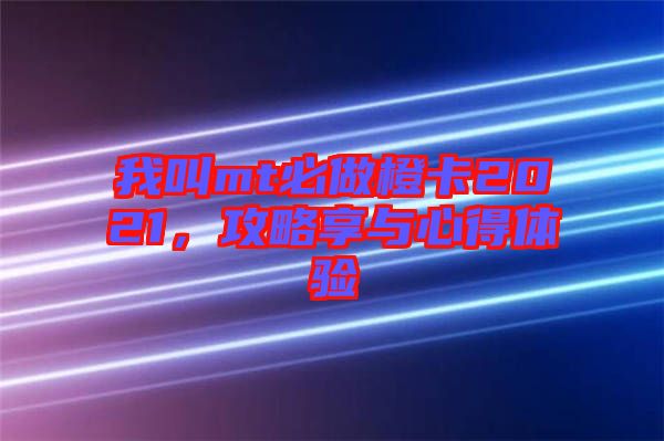 我叫mt必做橙卡2021，攻略享與心得體驗