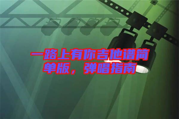 一路上有你吉他譜簡單版,彈唱指南
