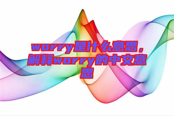 worry是什么意思，解釋worry的中文意思