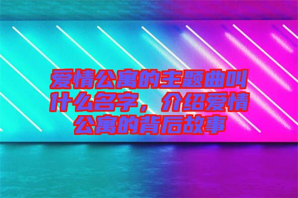 愛情公寓的主題曲叫什么名字，介紹愛情公寓的背后故事