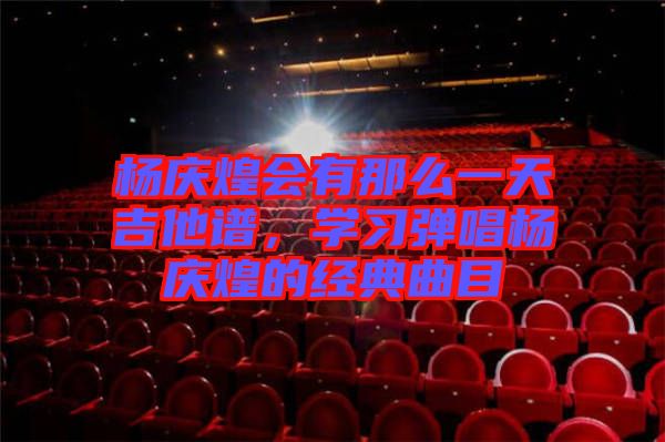 楊慶煌會有那么一天吉他譜，學習彈唱楊慶煌的經典曲目
