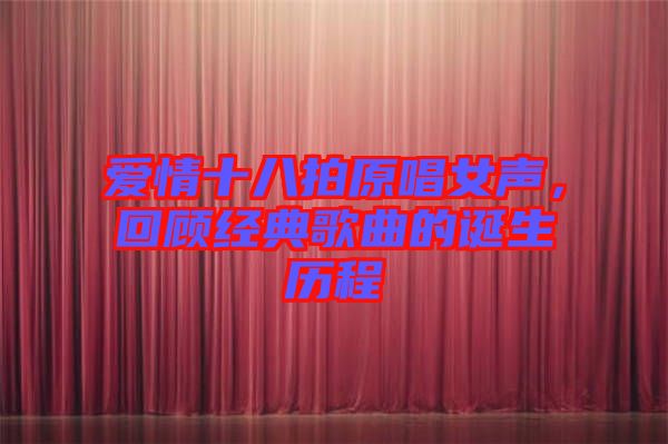 愛情十八拍原唱女聲，回顧經典歌曲的誕生歷程