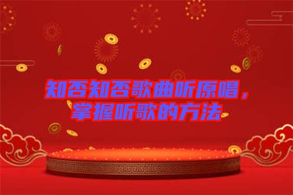 知否知否歌曲聽原唱，掌握聽歌的方法