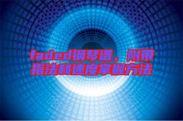 faded鋼琴譜，附帶指法和速度掌握方法