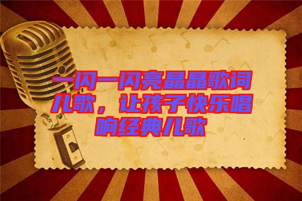 一閃一閃亮晶晶歌詞兒歌,讓孩子快樂唱響經典兒歌