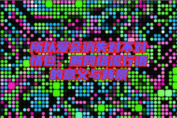所以愛會消失對不對情包，解網絡流行語的意義與背景
