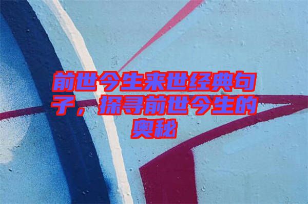 前世今生來世經典句子，探尋前世今生的奧秘