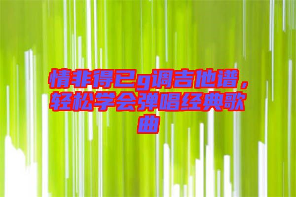 情非得已g調吉他譜，輕松學會彈唱經典歌曲