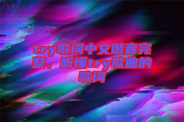 try歌詞中文諧音完整，聽懂try歌曲的歌詞