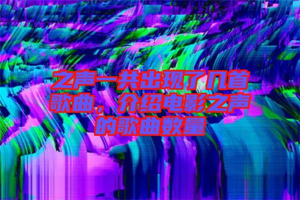 之聲一共出現了幾首歌曲，介紹電影之聲的歌曲數量