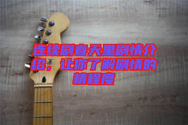 連續劇春天里劇情介紹,讓你了解劇情的精程度