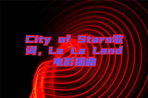City of Stars歌詞，La La Land電影插曲