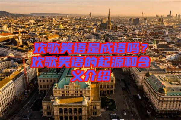 歡歌笑語(yǔ)是成語(yǔ)嗎？歡歌笑語(yǔ)的起源和含義介紹
