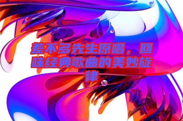 差不多先生原唱，回味經典歌曲的美妙旋律