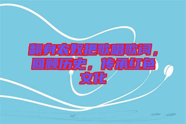 翻身農(nóng)奴把歌唱歌詞,回顧歷史,傳承紅色文化