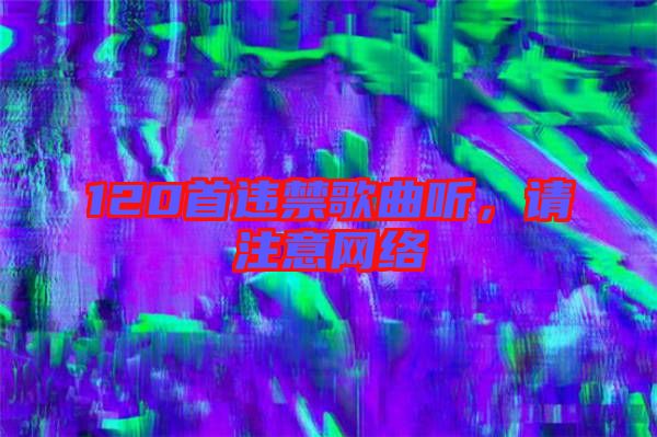 120首違禁歌曲聽，請注意網絡