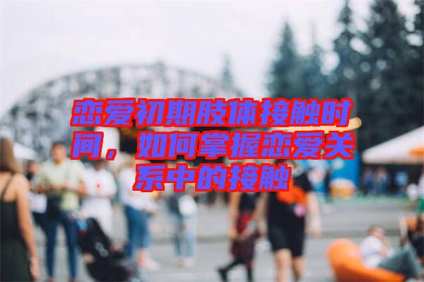 戀愛初期肢體接觸時間,如何掌握戀愛關系中的接觸