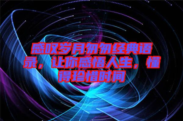 感嘆歲月匆匆經典語錄，讓你感悟人生，懂得珍惜時間