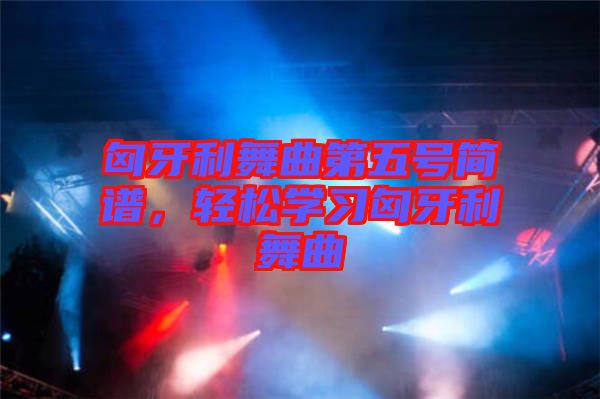匈牙利舞曲第五號簡譜，輕松學習匈牙利舞曲