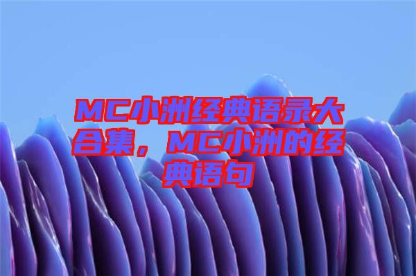 MC小洲經(jīng)典語(yǔ)錄大合集,MC小洲的經(jīng)典語(yǔ)句