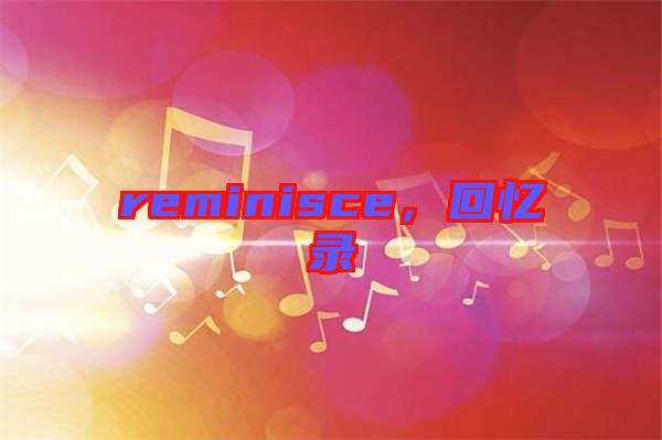 reminisce，回憶錄