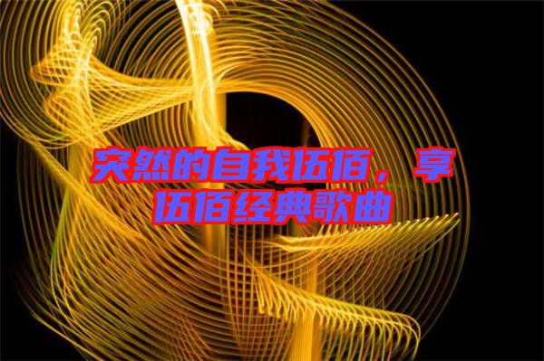 突然的自我伍佰,享伍佰經典歌曲