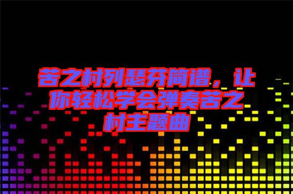 苦之村列瑟芬簡譜，讓你輕松學會彈奏苦之村主題曲
