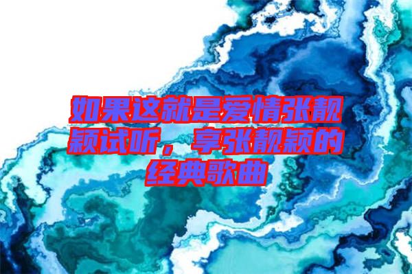 如果這就是愛情張靚穎試聽，享張靚穎的經(jīng)典歌曲