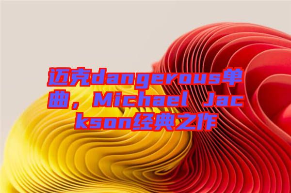 邁克dangerous單曲，Michael Jackson經(jīng)典之作