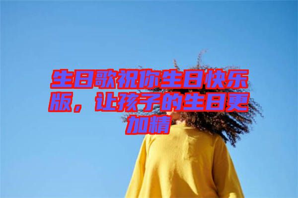 生日歌祝你生日快樂版，讓孩子的生日更加精