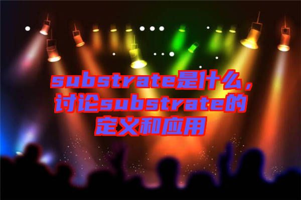 substrate是什么，討論substrate的定義和應用