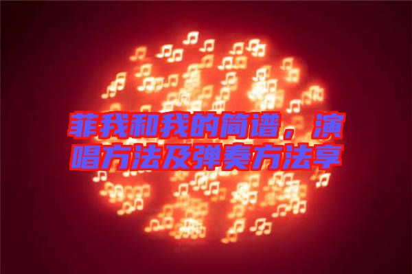菲我和我的簡譜，演唱方法及彈奏方法享