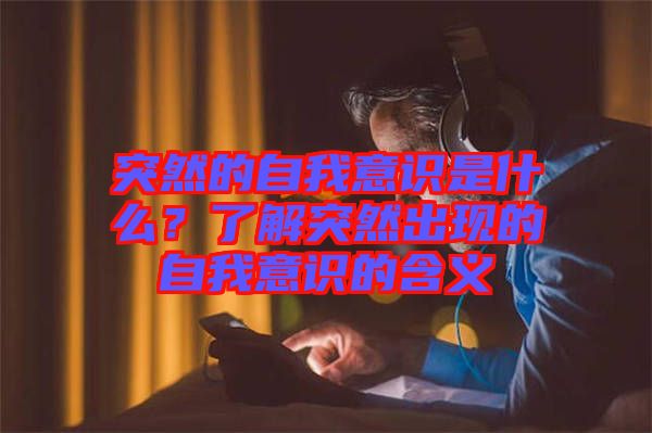 突然的自我意識是什么?了解突然出現的自我意識的含義